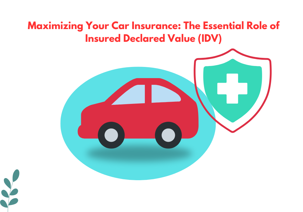 Maximizing Your Car Insurance: The Essential Role of Insured Declared Value (IDV)